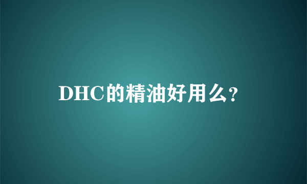 DHC的精油好用么？