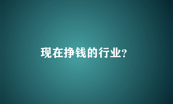 现在挣钱的行业？