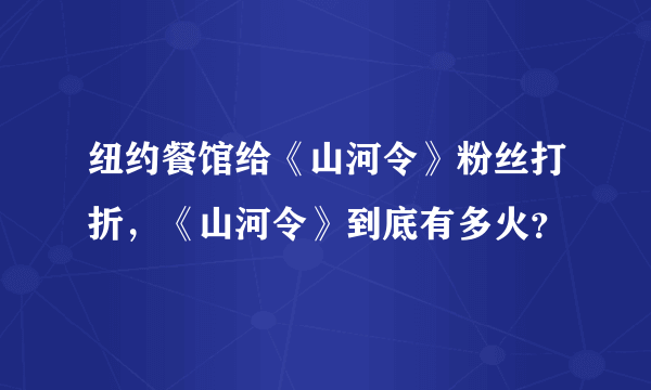 纽约餐馆给《山河令》粉丝打折，《山河令》到底有多火？