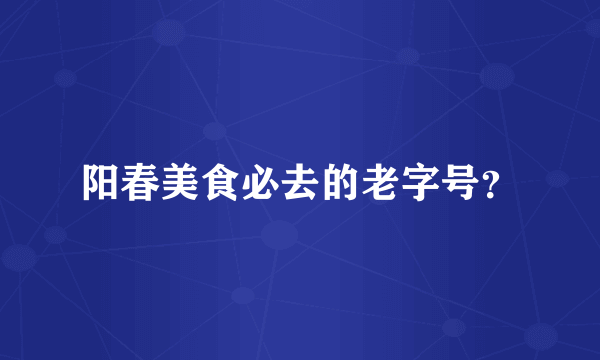 阳春美食必去的老字号？