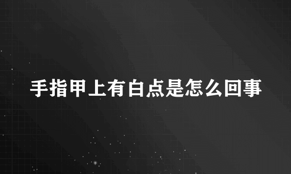 手指甲上有白点是怎么回事