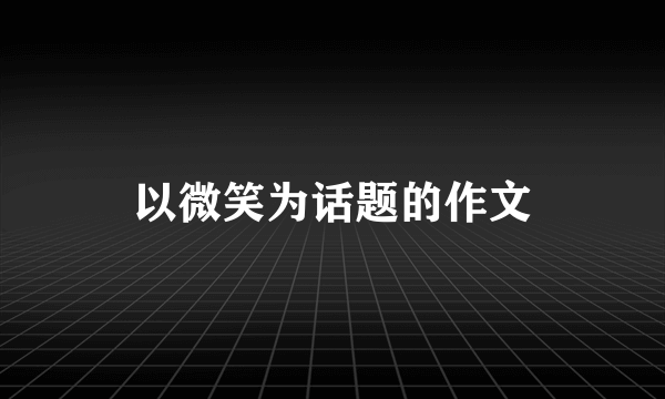 以微笑为话题的作文