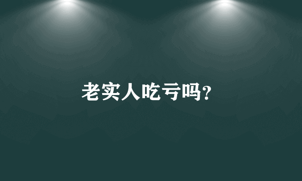 老实人吃亏吗？