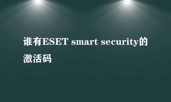 谁有ESET smart security的激活码