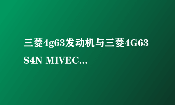 三菱4g63发动机与三菱4G63S4N MIVEC有什么区别