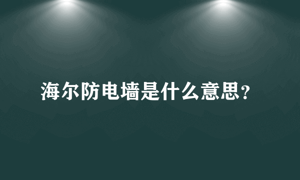 海尔防电墙是什么意思？