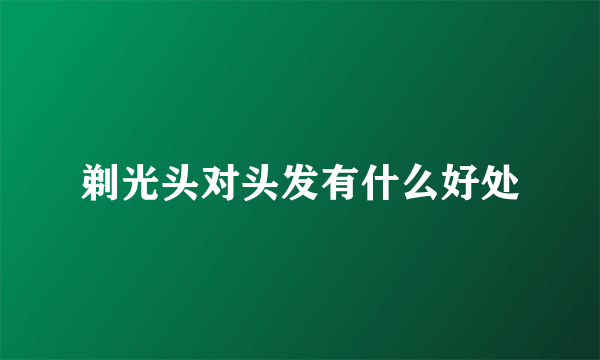 剃光头对头发有什么好处