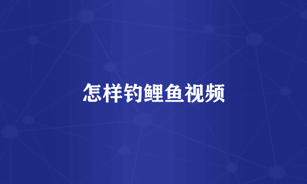 怎样钓鲤鱼视频