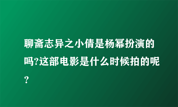 聊斋志异之小倩是杨幂扮演的吗?这部电影是什么时候拍的呢？