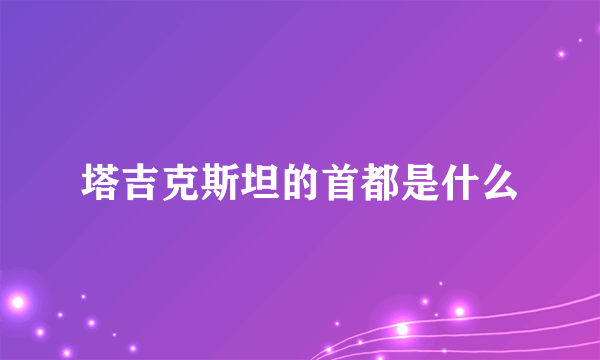 塔吉克斯坦的首都是什么
