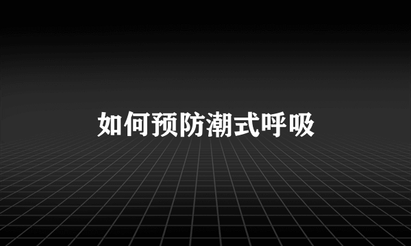 如何预防潮式呼吸