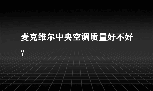 麦克维尔中央空调质量好不好？