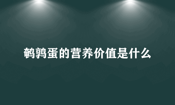 鹌鹑蛋的营养价值是什么