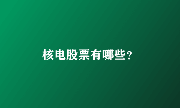 核电股票有哪些？