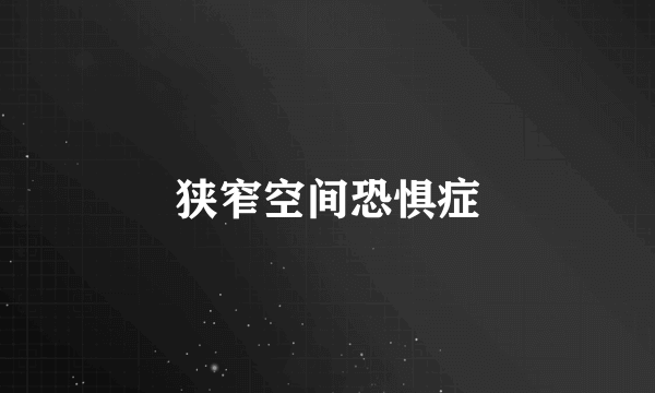 狭窄空间恐惧症