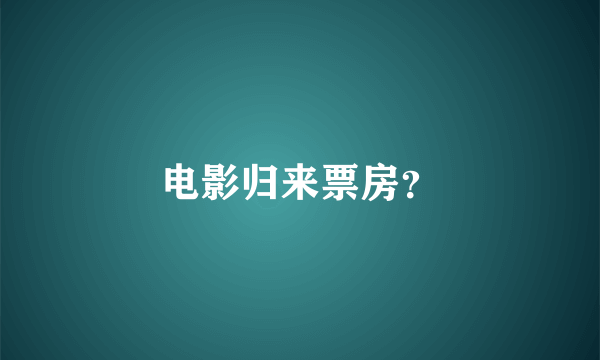 电影归来票房？