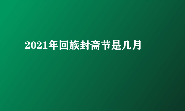 2021年回族封斋节是几月