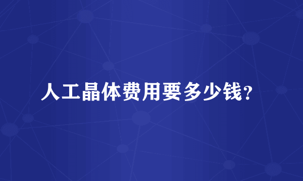 人工晶体费用要多少钱？