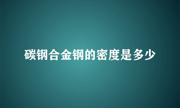 碳钢合金钢的密度是多少