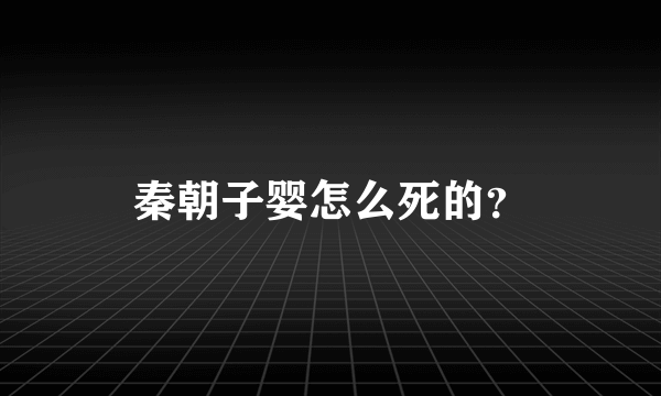 秦朝子婴怎么死的？