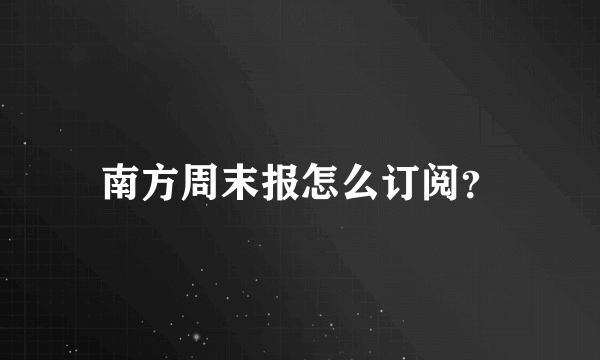 南方周末报怎么订阅？