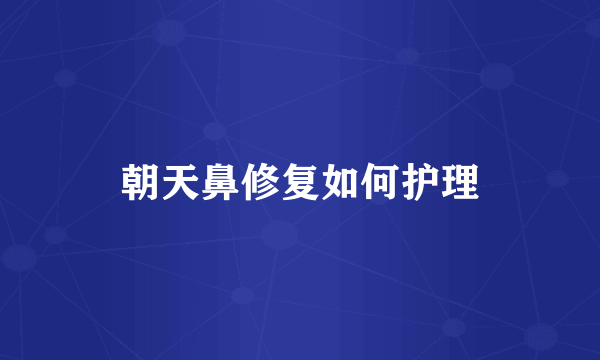 朝天鼻修复如何护理