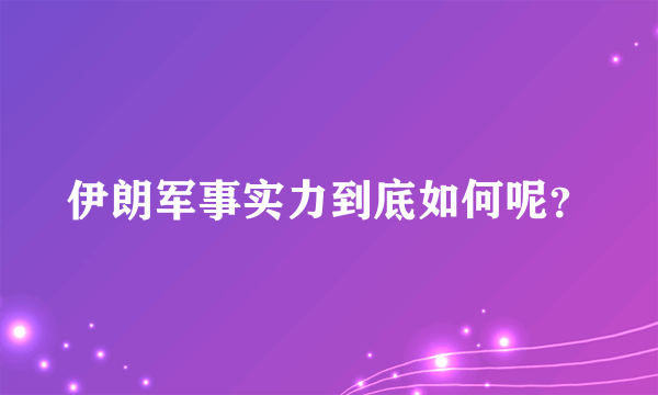 伊朗军事实力到底如何呢？