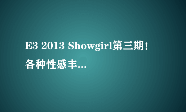 E3 2013 Showgirl第三期！各种性感丰韵异域风情