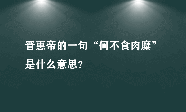 晋惠帝的一句“何不食肉糜”是什么意思？