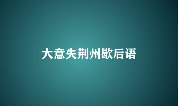 大意失荆州歇后语