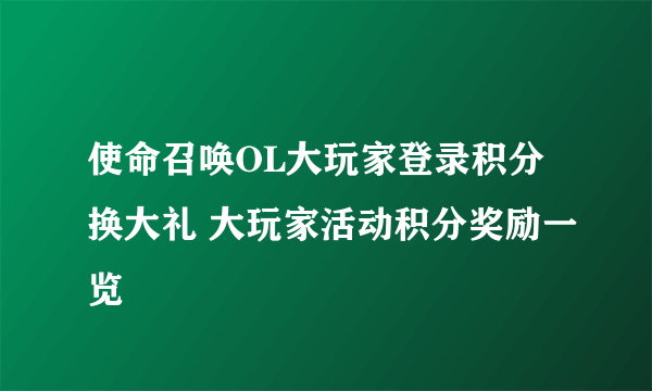 使命召唤OL大玩家登录积分换大礼 大玩家活动积分奖励一览