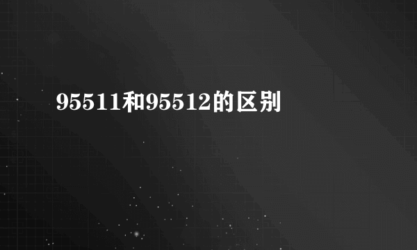95511和95512的区别