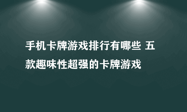 手机卡牌游戏排行有哪些 五款趣味性超强的卡牌游戏