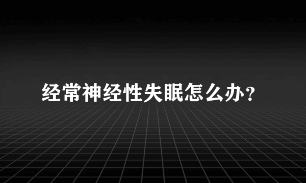 经常神经性失眠怎么办？
