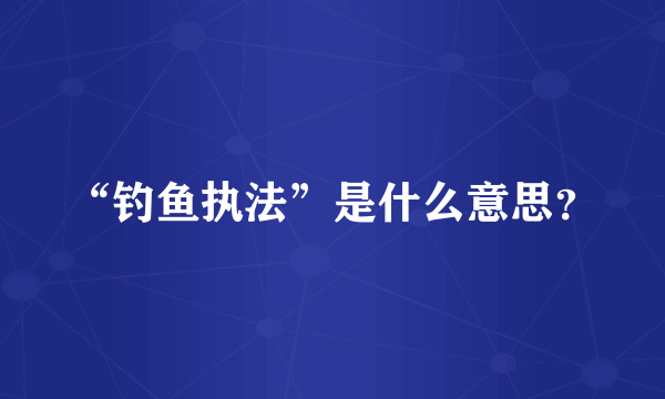 “钓鱼执法”是什么意思？