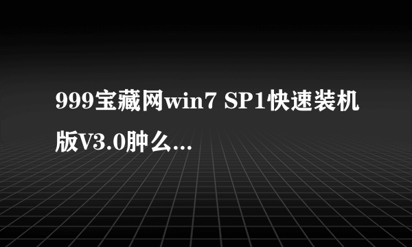 999宝藏网win7 SP1快速装机版V3.0肿么刷上WIN7系统呢?