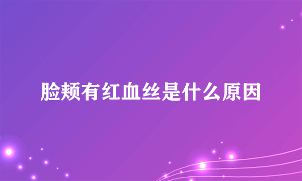 脸颊有红血丝是什么原因