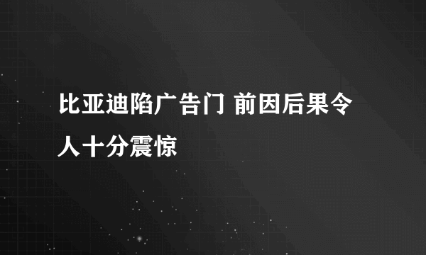 比亚迪陷广告门 前因后果令人十分震惊