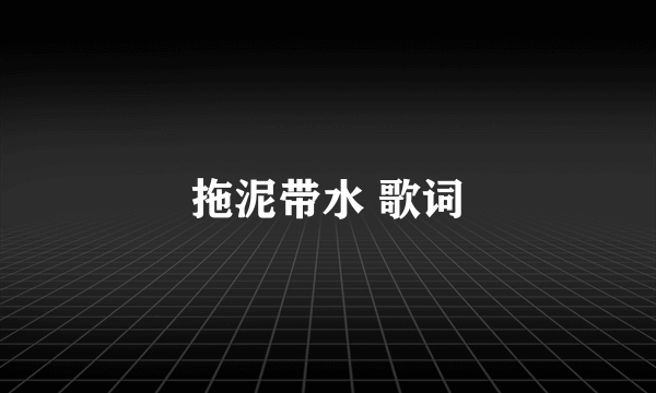拖泥带水 歌词