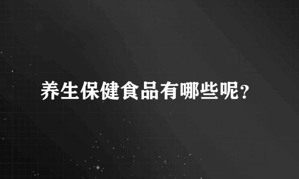 养生保健食品有哪些呢？