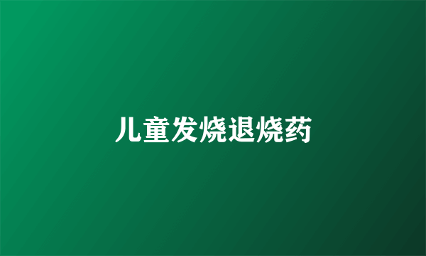 儿童发烧退烧药