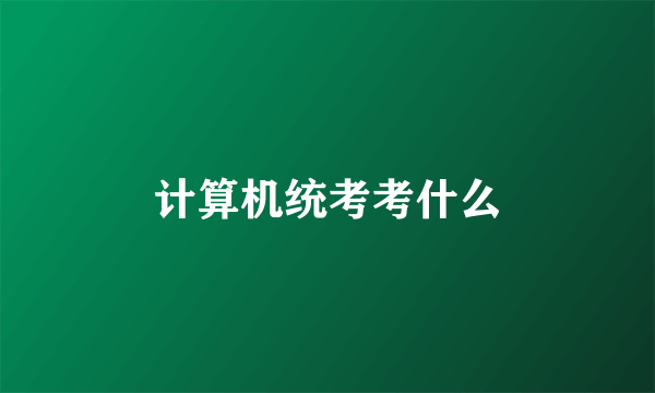 计算机统考考什么
