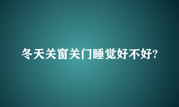 冬天关窗关门睡觉好不好?