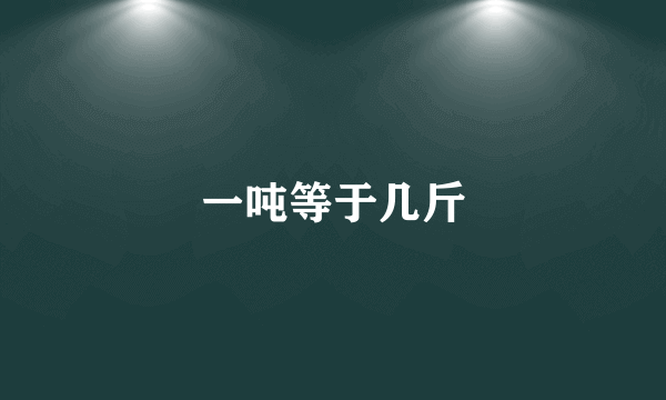 一吨等于几斤