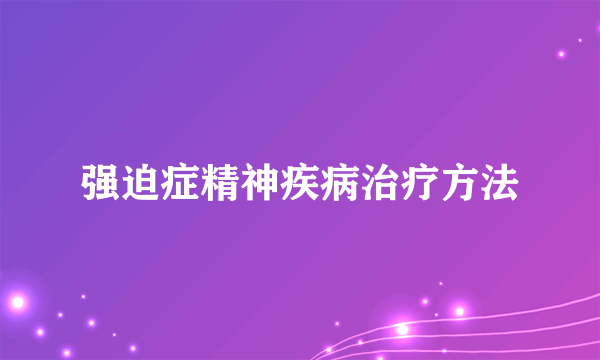 强迫症精神疾病治疗方法