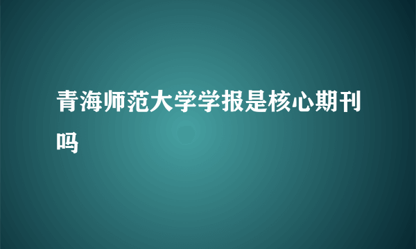 青海师范大学学报是核心期刊吗