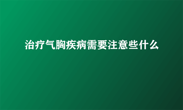 治疗气胸疾病需要注意些什么