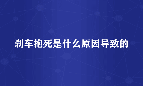 刹车抱死是什么原因导致的