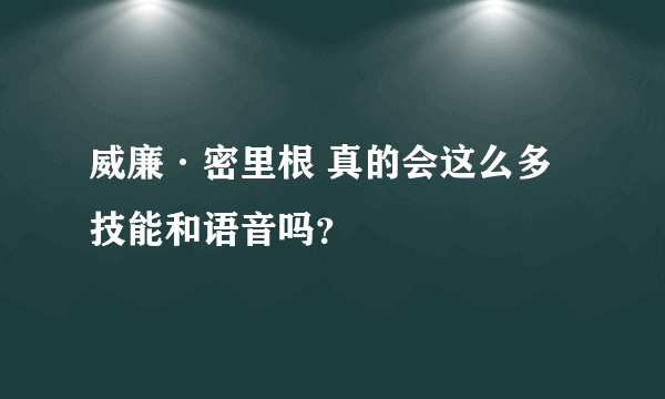 威廉·密里根 真的会这么多技能和语音吗？