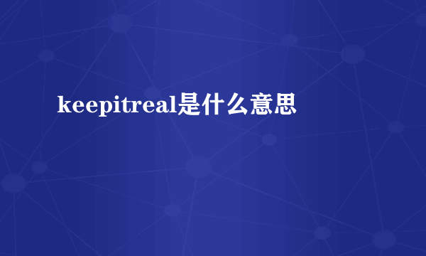 keepitreal是什么意思